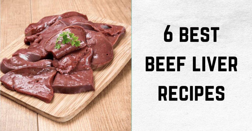 6 Best Beef Liver Recipes
